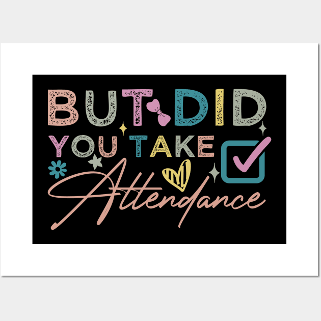 But Did You Take Attendance funny Wall Art by greatnessprint